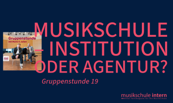 Musikschule – Institution oder Agentur?